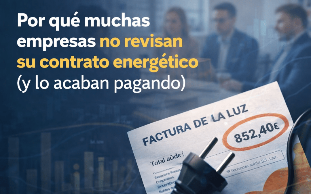 Por qué muchas empresas no revisan su contrato energético (y lo acaban pagando)